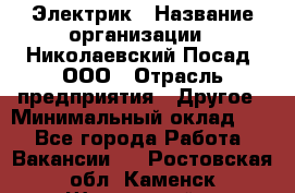 Электрик › Название организации ­ Николаевский Посад, ООО › Отрасль предприятия ­ Другое › Минимальный оклад ­ 1 - Все города Работа » Вакансии   . Ростовская обл.,Каменск-Шахтинский г.